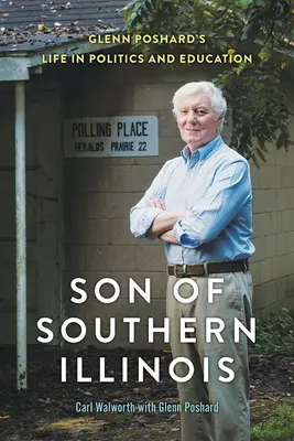 Hijo del sur de Illinois: La vida política y educativa de Glenn Poshard - Son of Southern Illinois: Glenn Poshard's Life in Politics and Education