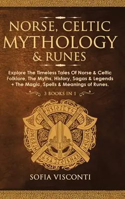 Mitología Nórdica, Celta y Runas: Explora Los Cuentos Intemporales Del Folclore Nórdico Y Celta, Los Mitos, La Historia, Las Sagas Y Las Leyendas + La Magia, Los Hechizos Y El Significado. - Norse, Celtic Mythology & Runes: Explore The Timeless Tales Of Norse & Celtic Folklore, The Myths, History, Sagas & Legends + The Magic, Spells & Mean