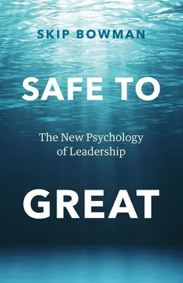Safe to Great: La nueva psicología del liderazgo - Safe to Great: The New Psychology of Leadership