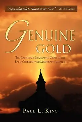 Oro genuino: La historia cautelosamente carismática de los inicios de la Alianza Cristiana y Misionera - Genuine Gold: The Cautiously Charismatic Story of the Early Christian and Missionary Alliance