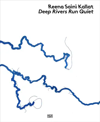 Reena Saini Kallat Deep Rivers Run Quiet - Reena Saini Kallat: Deep Rivers Run Quiet