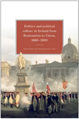 Política y cultura política en Irlanda desde la Restauración hasta la Unión, 1660-1800: Ensayos en honor de Jacqueline Hill - Politics and Political Culture in Ireland from Restoration to Union, 1660-1800: Essays in Honour of Jacqueline Hill