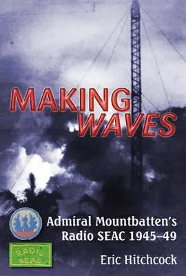 Making Waves: Radio Seac del Almirante Mountbatten 1945-49 - Making Waves: Admiral Mountbatten's Radio Seac 1945-49