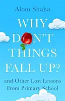 ¿Por qué las cosas no se caen? - y otras seis lecciones de ciencia que te perdiste en el colegio - Why Don't Things Fall Up? - and Six Other Science Lessons You Missed at School