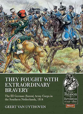 Lucharon con extraordinaria valentía: El III Cuerpo de Ejército alemán (sajón) en los Países Bajos meridionales, 1814 - They Fought with Extraordinary Bravery: The III German (Saxon) Army Corps in the Southern Netherlands, 1814