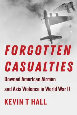 Bajas olvidadas: Aviadores estadounidenses derribados y violencia del Eje en la Segunda Guerra Mundial - Forgotten Casualties: Downed American Airmen and Axis Violence in World War II