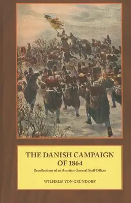 La campaña danesa de 1864: Recuerdos de un oficial del Estado Mayor austriaco - The Danish Campaign of 1864: Recollections of an Austrian General Staff Officer