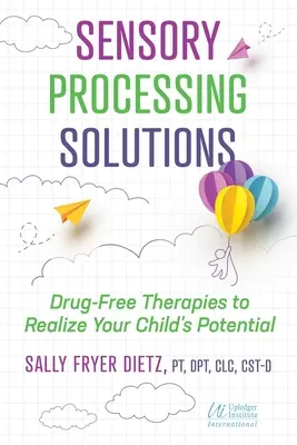 Soluciones para el procesamiento sensorial: Terapias sin fármacos para desarrollar el potencial de su hijo - Sensory Processing Solutions: Drug-Free Therapies to Realize Your Child's Potential