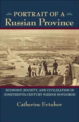 Retrato de una provincia rusa: economía, sociedad y civilización en la Nizhnii Novgorod del siglo XIX - Portrait of a Russian Province: Economy, Society, and Civilization in Nineteenth-Century Nizhnii Novgorod