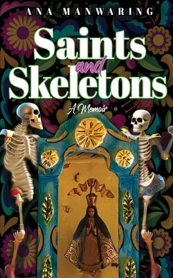 Santos y esqueletos: Memorias de la vida en México - Saints and Skeletons: A Memoir of Living in Mexico