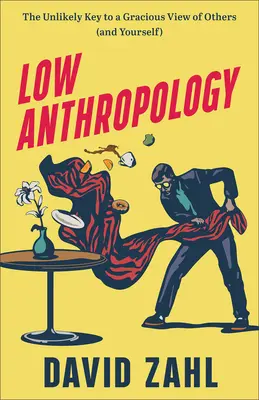 Baja antropología: La improbable clave para una visión amable de los demás (y de uno mismo) - Low Anthropology: The Unlikely Key to a Gracious View of Others (and Yourself)