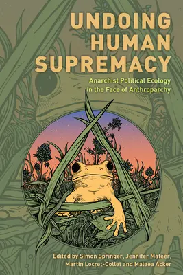 Deshacer la supremacía humana: Ecología política anarquista frente a la antroparquía - Undoing Human Supremacy: Anarchist Political Ecology in the Face of Anthroparchy