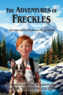 Las aventuras de Pecas: Lecciones de vida de un travieso hijo de Canadá - The Adventures of Freckles: Life Lessons from a Mischievous Son of Canada
