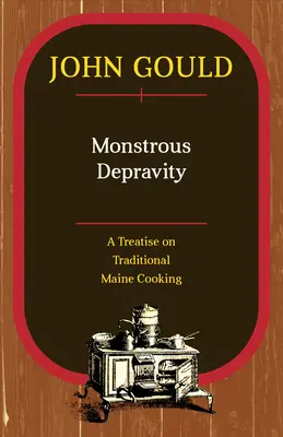 Depravación monstruosa: Tratado de cocina tradicional de Maine - Monstrous Depravity: A Treatise on Traditional Maine Cooking