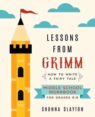 Lecciones de Grimm: Cómo escribir un cuento de hadas Cuaderno de ejercicios para la escuela secundaria Grados 6-8 - Lessons From Grimm: How To Write a Fairy Tale Middle School Workbook Grades 6-8