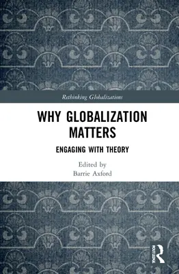 Por qué importa la globalización: Por qué importa la globalización - Why Globalization Matters: Engaging with Theory