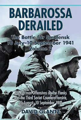 Barbarroja descarrilada: La batalla por Smolensk 10 de julio-10 de septiembre de 1941: Volumen 2 - Las ofensivas alemanas por los flancos y la tercera contraofensiva soviética - Barbarossa Derailed: The Battle for Smolensk 10 July-10 September 1941: Volume 2 - The German Offensives on the Flanks and the Third Soviet Counteroff