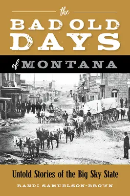 Los malos tiempos de Montana: Historias no contadas del Estado del Gran Cielo - The Bad Old Days of Montana: Untold Stories of the Big Sky State