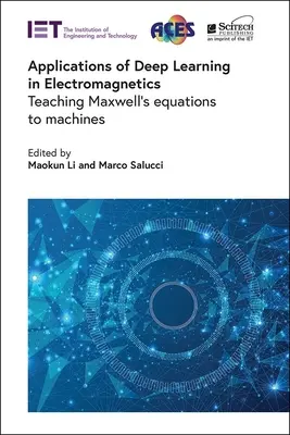 Aplicaciones del aprendizaje profundo en electromagnetismo: Enseñanza de las ecuaciones de Maxwell a máquinas - Applications of Deep Learning in Electromagnetics: Teaching Maxwell's Equations to Machines