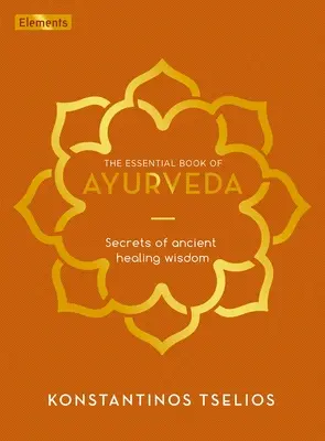 El libro esencial del Ayurveda: Secretos de la antigua sabiduría curativa - The Essential Book of Ayurveda: Secrets of Ancient Healing Wisdom