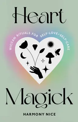 Magia del corazón: Rituales wiccanos para el amor y el cuidado de uno mismo - Heart Magick: Wiccan Rituals for Self-Love and Self-Care