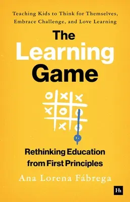 El juego del aprendizaje: Enseñar a los niños a pensar por sí mismos, aceptar los retos y amar el aprendizaje - The Learning Game: Teaching Kids to Think for Themselves, Embrace Challenge, and Love Learning