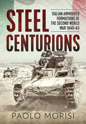 Centuriones de acero: Formaciones blindadas italianas de la Segunda Guerra Mundial 1940-43 - Steel Centurions: Italian Armoured Formations of the Second World War 1940-43