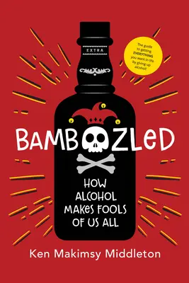 Engañados: Cómo el alcohol nos convierte a todos en tontos - Bamboozled: How Alcohol Makes Fools of Us All