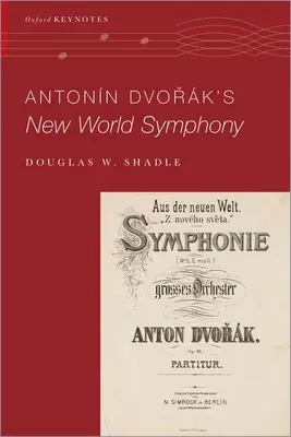 La Sinfonía del Nuevo Mundo de Antonin Dvorak (Shadle Douglas W. (Assistant Professor of Musicology Assistant Professor of Musicology Vanderbilt University)) - Antonin Dvorak's New World Symphony (Shadle Douglas W. (Assistant Professor of Musicology Assistant Professor of Musicology Vanderbilt University))