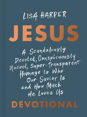 Jesus: Un Homenaje Escandalosamente Devoto, Conspicuamente Desenfadado y Super-Transparente a Quién Es Nuestro Salvador y Cuánto Nos Ama D - Jesus: A Scandalously Devoted, Conspicuously Uncool, Super-Transparent Homage to Who Our Savior Is and How Much He Loves Us D