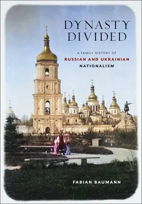 Dinastía dividida: Una historia familiar del nacionalismo ruso y ucraniano - Dynasty Divided: A Family History of Russian and Ukrainian Nationalism