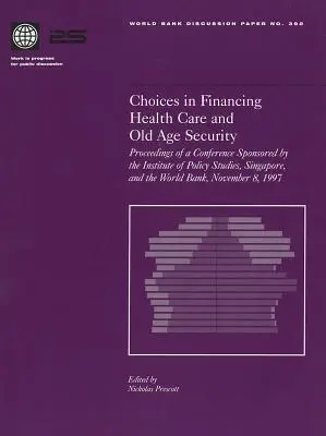 Opciones de financiación de la asistencia sanitaria y la seguridad en la vejez: Proceedings of a Conference Sponsored by the Institute of Policy Studies, Singapore, and the Wo - Choices in Financing Health Care and Old Age Security: Proceedings of a Conference Sponsored by the Institute of Policy Studies, Singapore, and the Wo