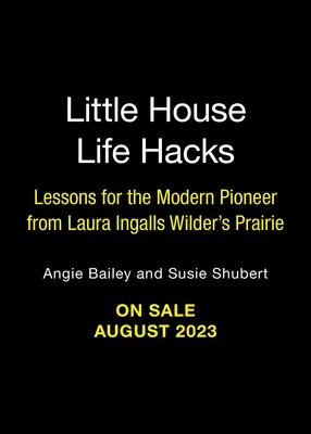 Little House Life Hacks: Lecciones de la pradera de Laura Ingalls Wilder para la pionera moderna - Little House Life Hacks: Lessons for the Modern Pioneer from Laura Ingalls Wilder's Prairie