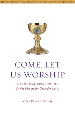 Venid, adoremos: Guía práctica de la Divina Liturgia para laicos ortodoxos - Come, Let Us Worship: A Practical Guide to the Divine Liturgy for Orthodox Laity