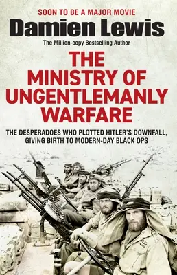 El ministerio de la guerra sin caballeros: Los desesperados que planearon la caída de Hitler y dieron origen a las operaciones encubiertas modernas. - Ministry of Ungentlemanly Warfare: The Desperadoes Who Plotted Hitler's Downfall, Giving Birth to Modern-Day Black Ops