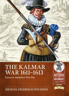 La guerra de Kalmar 1611-1613: la primera guerra de Gustavo Adolfo - The Kalmar War 1611-1613: Gustavus Adolphus's First War