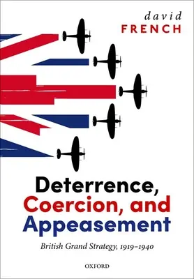 Deterrence, Coercion, and Appeasement: La gran estrategia británica, 1919-1940 - Deterrence, Coercion, and Appeasement: British Grand Strategy, 1919-1940