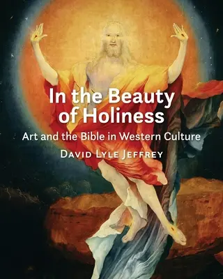 En la belleza de la santidad: Arte y Biblia en la cultura occidental - In the Beauty of Holiness: Art and the Bible in Western Culture