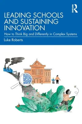 Dirigir escuelas y mantener la innovación: Cómo pensar a lo grande y de forma diferente en sistemas complejos - Leading Schools and Sustaining Innovation: How to Think Big and Differently in Complex Systems