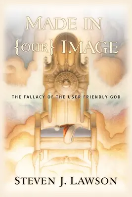 Hecho a (nuestra) imagen - La falacia del Dios fácil de usar - Made in (Our) Image - The Fallacy of the User-Friendly God