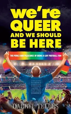 Somos maricas y deberíamos estar aquí: Los peligros y los placeres de ser un aficionado gay al fútbol - We're Queer And We Should Be Here: The perils and pleasures of being a gay football fan