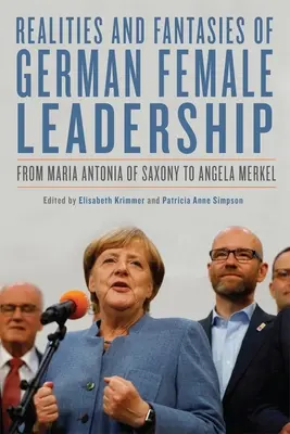 Realidades y fantasías del liderazgo femenino alemán: De María Antonia de Sajonia a Angela Merkel - Realities and Fantasies of German Female Leadership: From Maria Antonia of Saxony to Angela Merkel