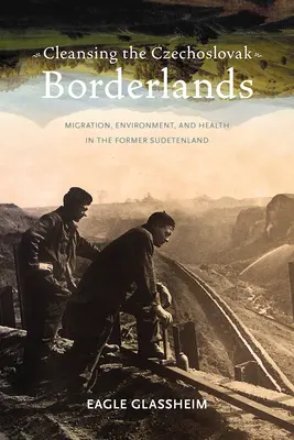 La limpieza de las fronteras checoslovacas: Migración, medio ambiente y salud en los antiguos Sudetes - Cleansing the Czechoslovak Borderlands: Migration, Environment, and Health in the Former Sudetenland