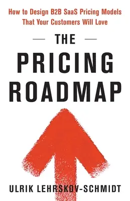 La hoja de ruta de los precios: Cómo diseñar modelos de precios de SaaS B2B que enamoren a sus clientes - The Pricing Roadmap: How to Design B2B SaaS Pricing Models That Your Customers Will Love