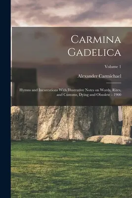 Carmina Gadelica: Himnos y encantamientos con notas ilustrativas sobre palabras, ritos y costumbres, moribundos y obsoletos - 1900; Volumen 1 - Carmina Gadelica: Hymns and Incantations With Illustrative Notes on Words, Rites, and Customs, Dying and Obsolete - 1900; Volume 1