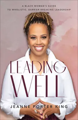 Liderar bien: Guía de la mujer negra para un liderazgo integral que rompa barreras - Leading Well: A Black Woman's Guide to Wholistic, Barrier-Breaking Leadership