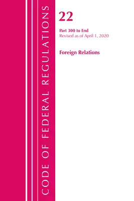 Code of Federal Regulations, Title 22 Foreign Relations 300-End, Revisado a partir del 1 de abril de 2020 (Oficina del Registro Federal (U S )) - Code of Federal Regulations, Title 22 Foreign Relations 300-End, Revised as of April 1, 2020 (Office of the Federal Register (U S ))