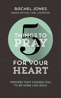 5 Cosas que Rezar por Tu Corazón: Oraciones Que Te Cambian Para Ser Más Como Jesús - 5 Things to Pray for Your Heart: Prayers That Change You to Be More Like Jesus