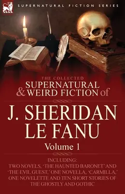 The Collected Supernatural and Weird Fiction of J. Sheridan Le Fanu: Volumen 1 - Incluye dos novelas, «El barón embrujado» y «El huésped malvado», una n - The Collected Supernatural and Weird Fiction of J. Sheridan Le Fanu: Volume 1-Including Two Novels, 'The Haunted Baronet' and 'The Evil Guest, ' One N