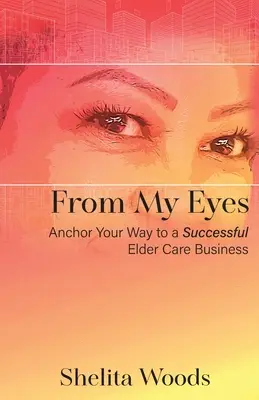 Desde mis ojos: Ancla tu camino hacia un exitoso negocio de cuidado de ancianos - From My Eyes: Anchor Your Way to a Successful Elder Care Business